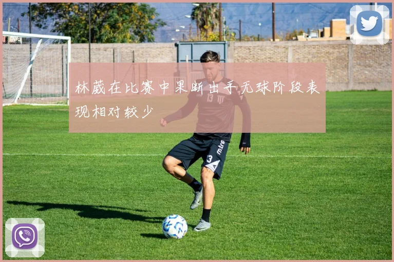 林葳在比赛中果断出手无球阶段表现相对较少