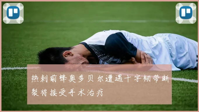 热刺前锋奥多贝尔遭遇十字韧带断裂将接受手术治疗
