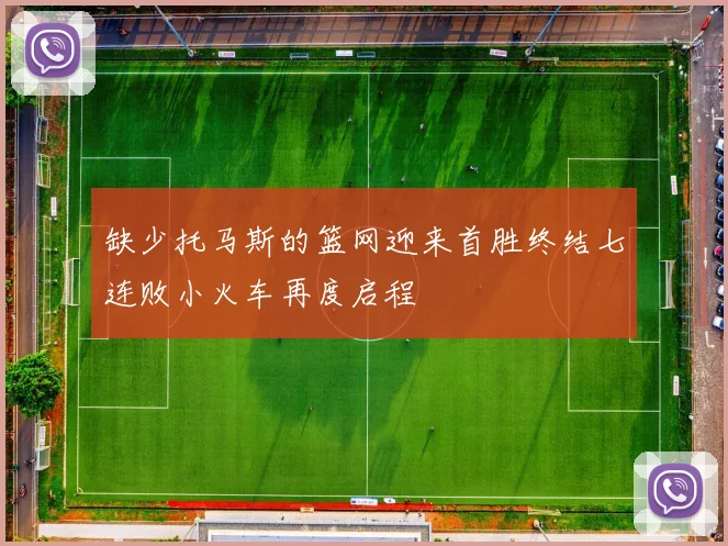 缺少托马斯的篮网迎来首胜终结七连败小火车再度启程