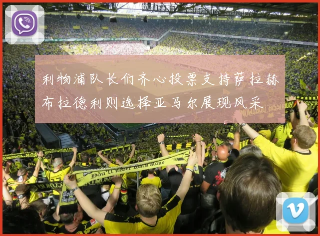 利物浦队长们齐心投票支持萨拉赫布拉德利则选择亚马尔展现风采