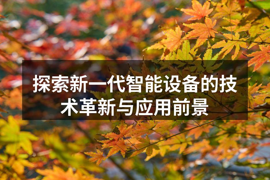 探索新一代智能设备的技术革新与应用前景