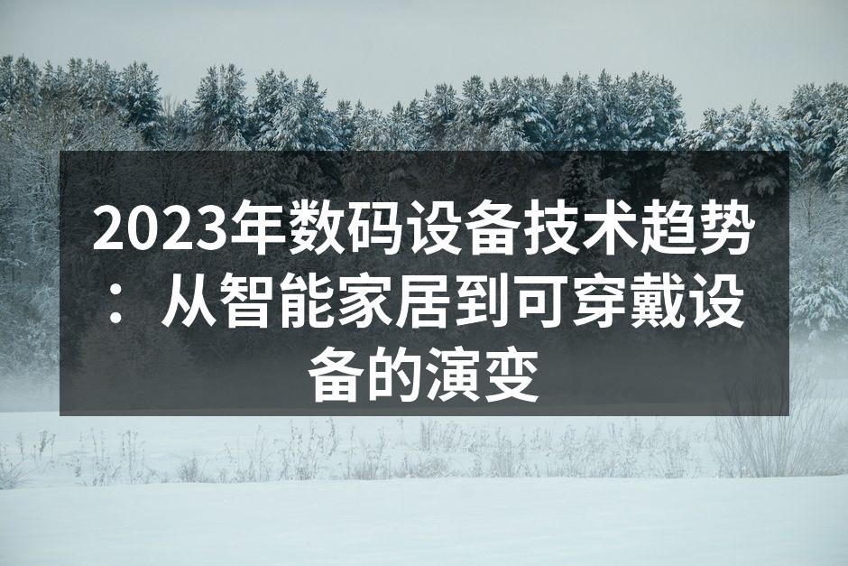 2023年数码设备技术趋势：从智能家居到可穿戴设备的演变